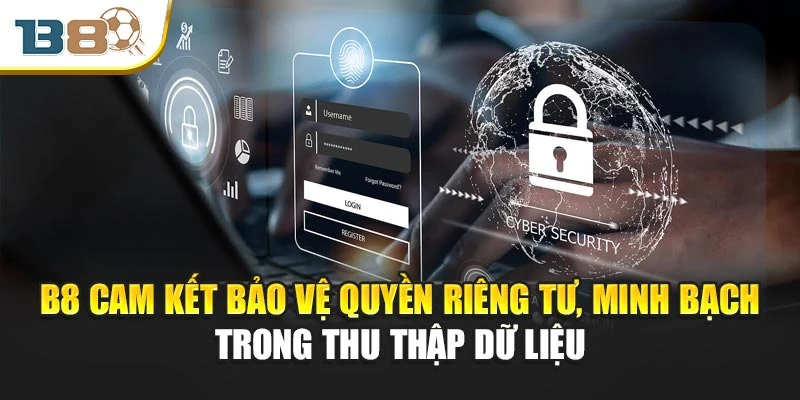 B8 cam kết bảo vệ quyền riêng tư, minh bạch trong thu thập dữ liệu