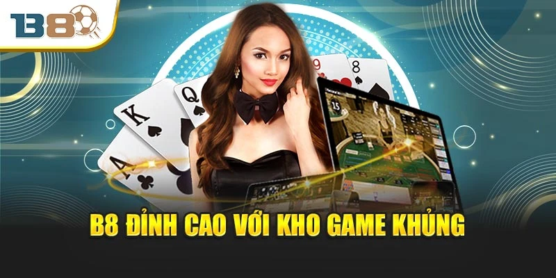 B8 đỉnh cao với kho game khủng