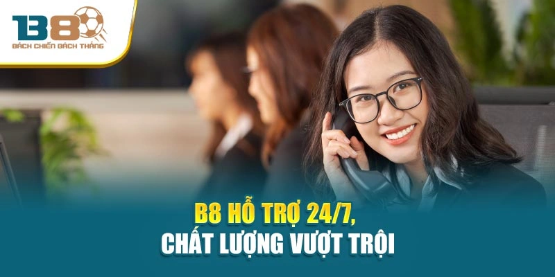 B8 hỗ trợ 24/7, chất lượng vượt trội