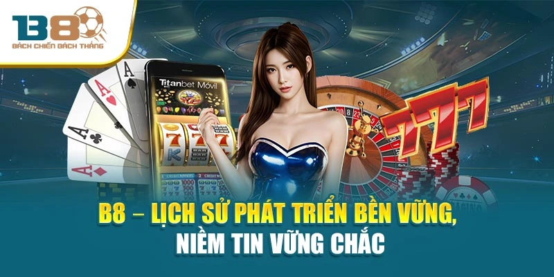 B8 – Lịch sử phát triển bền vững, niềm tin vững chắc