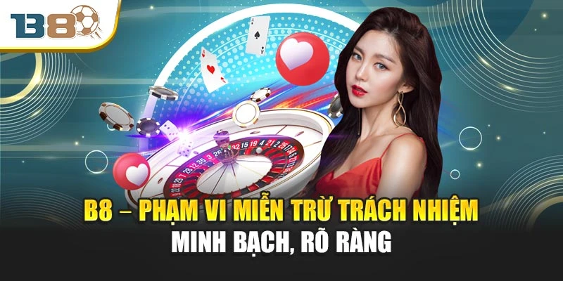 B8 – Phạm vi miễn trừ trách nhiệm minh bạch, rõ ràng
