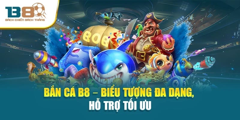 Bắn Cá B8 – Biểu tượng đa dạng, hỗ trợ tối ưu