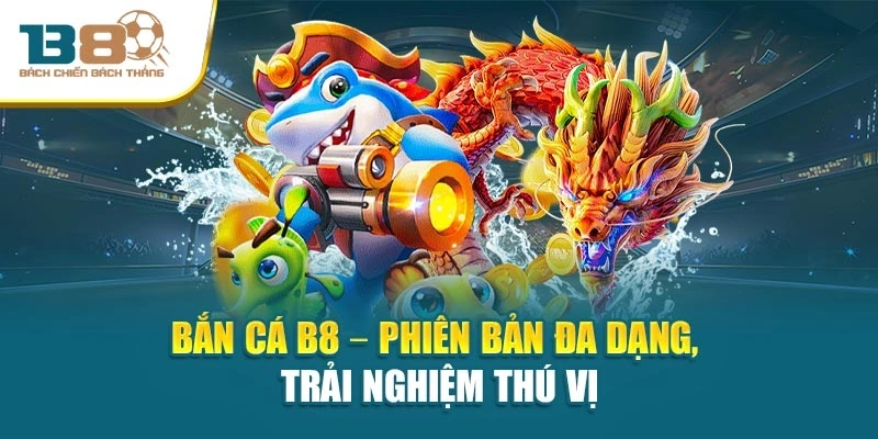 Bắn Cá B8 – Phiên bản đa dạng, trải nghiệm thú vị