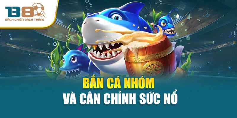 Bắn cá nhóm và cân chỉnh sức nổ
