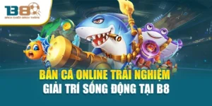 Bắn Cá Online Trải Nghiệm Giải Trí Sống Động Tại B8