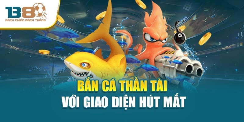Bắn cá thần tài với giao diện hút mắt