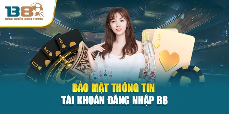 Bảo mật thông tin tài khoản đăng nhập B8