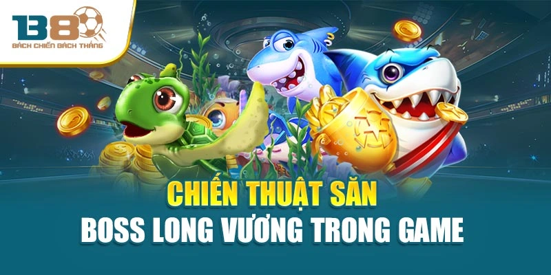 Chiến thuật săn boss Long Vương trong game