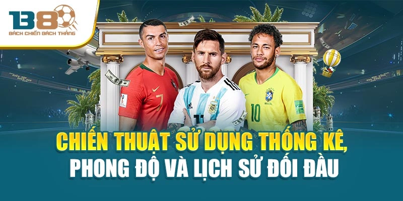 Chiến thuật sử dụng thống kê, phong độ và lịch sử đối đầu