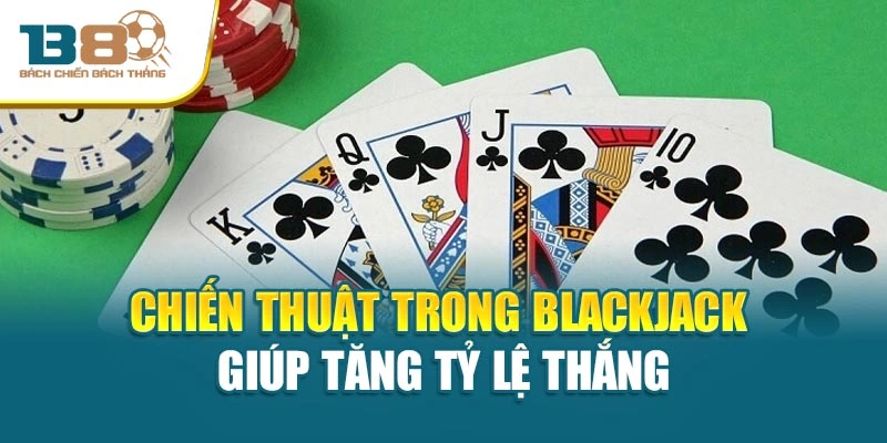 Chiến thuật trong Blackjack giúp tăng tỷ lệ thắng