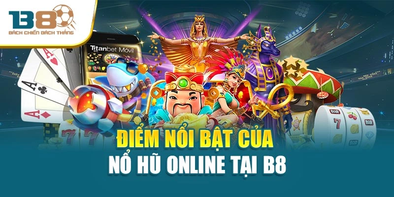 Điểm nổi bật của nổ hũ online tại B8