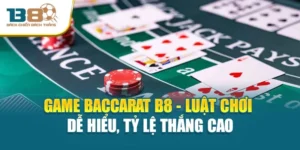 Game Baccarat B8 - Luật Chơi Dễ Hiểu, Tỷ Lệ Thắng Cao