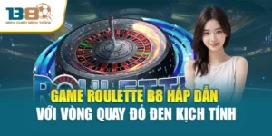 Game Roulette B8 Hấp Dẫn Với Vòng Quay Đỏ Đen Kịch Tính
