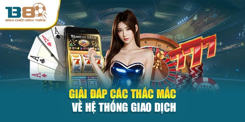 Giải đáp các thắc mắc về hệ thống giao dịch