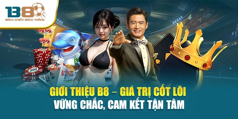 Giới thiệu B8 – Giá trị cốt lõi vững chắc, cam kết tận tâm