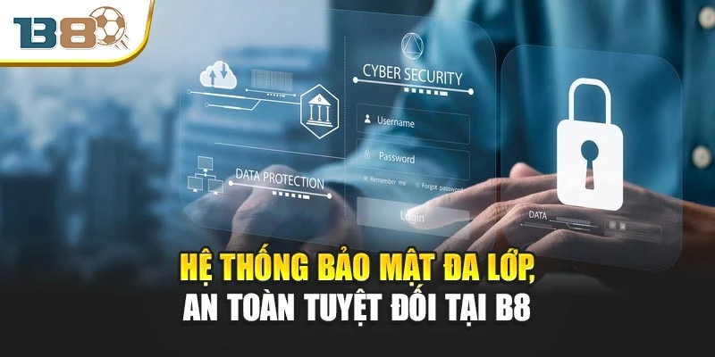 Hệ thống bảo mật đa lớp, an toàn tuyệt đối tại B8