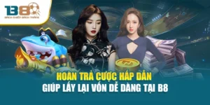 Hoàn Trả Cược Hấp Dẫn Giúp Lấy Lại Vốn Dễ Dàng Tại B8
