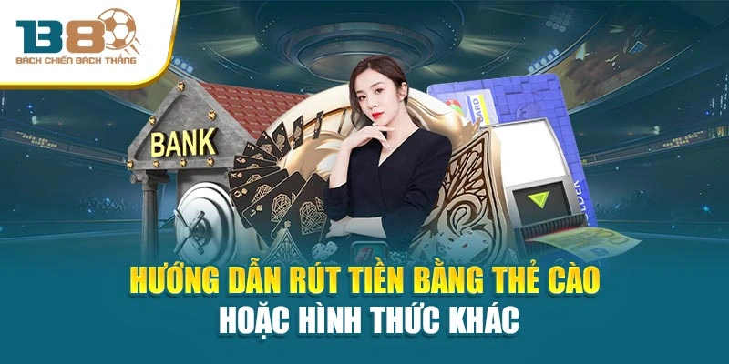Hướng dẫn rút tiền bằng thẻ cào hoặc hình thức khác