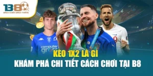 Kèo 1x2 Là Gì - Khám Phá Chi Tiết Cách Chơi Tại B8