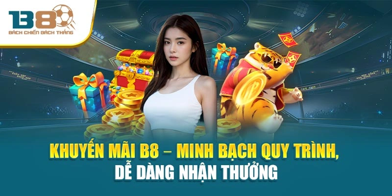 Khuyến mãi B8 – Minh bạch quy trình, dễ dàng nhận thưởng