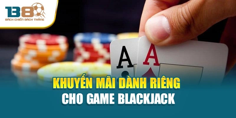 Khuyến mãi dành riêng cho game Blackjack