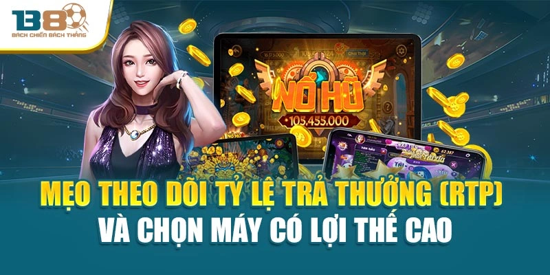 Mẹo theo dõi tỷ lệ trả thưởng (RTP) và chọn máy có lợi thế cao