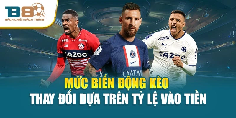 Mức biến động kèo thay đổi dựa trên tỷ lệ vào tiền