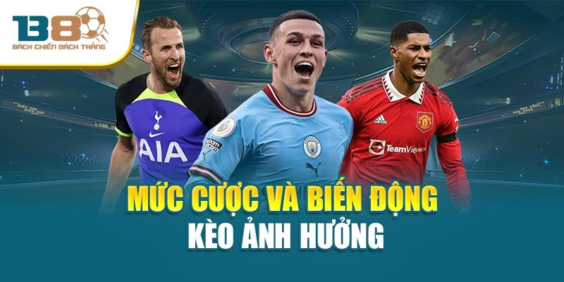 Mức cược và biến động kèo ảnh hưởng