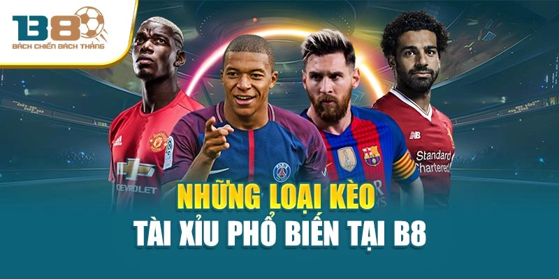 Những loại kèo tài xỉu phổ biến tại B8