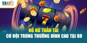 Nổ Hũ Thần Tài – Cơ Hội Trúng Thưởng Đỉnh Cao Tại B8