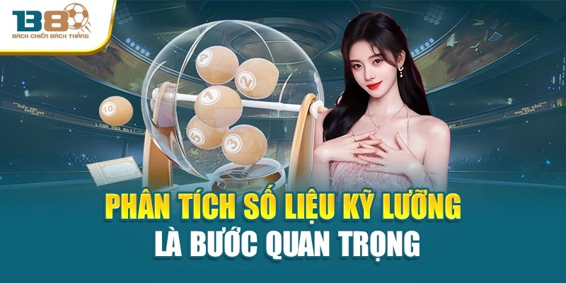 Phân tích số liệu kỹ lưỡng là bước quan trọng