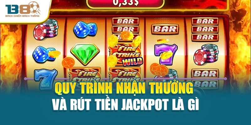 Quy trình nhận thưởng và rút tiền Jackpot là gì