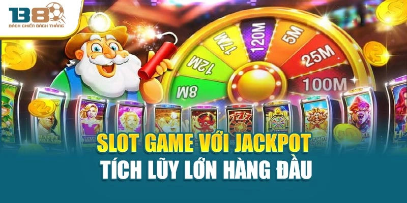 Slot game với jackpot tích lũy lớn hàng đầu