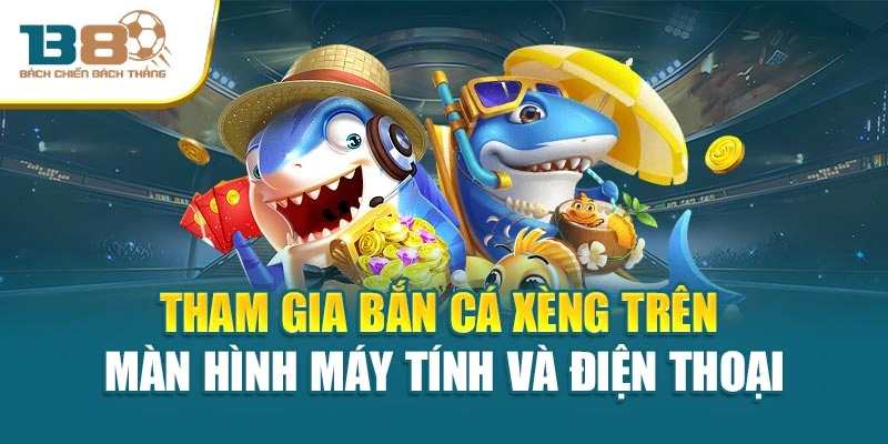Tham gia bắn cá xèng trên màn hình máy tính và điện thoại