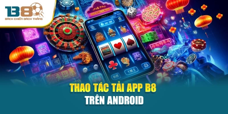 Thao tác tải app B8 trên Android