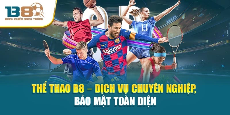 Thể thao B8 – Dịch vụ chuyên nghiệp, bảo mật toàn diện