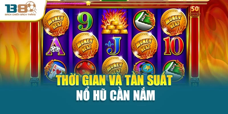Thời gian và tần suất nổ hũ cần nắm