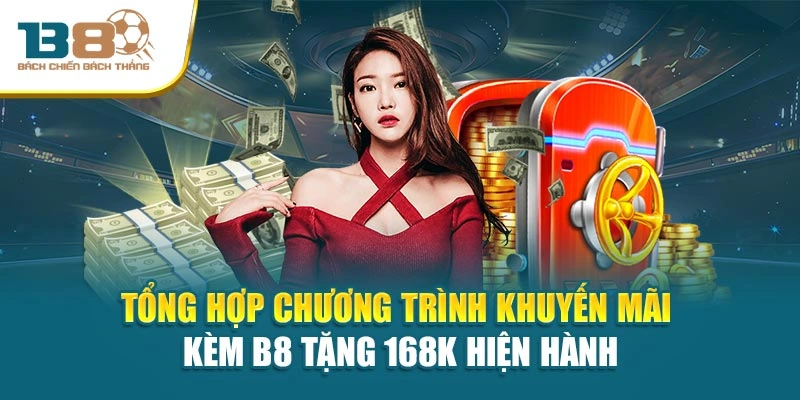 Tổng hợp chương trình khuyến mãi kèm B8 tặng 168k hiện hành