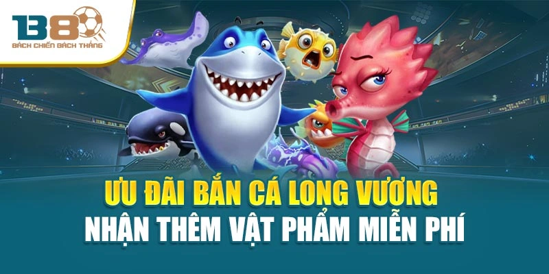 Ưu đãi bắn cá Long Vương nhận thêm vật phẩm miễn phí