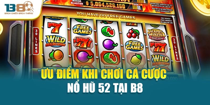 Ưu điểm khi chơi cá cược Nổ hũ 52 tại B8