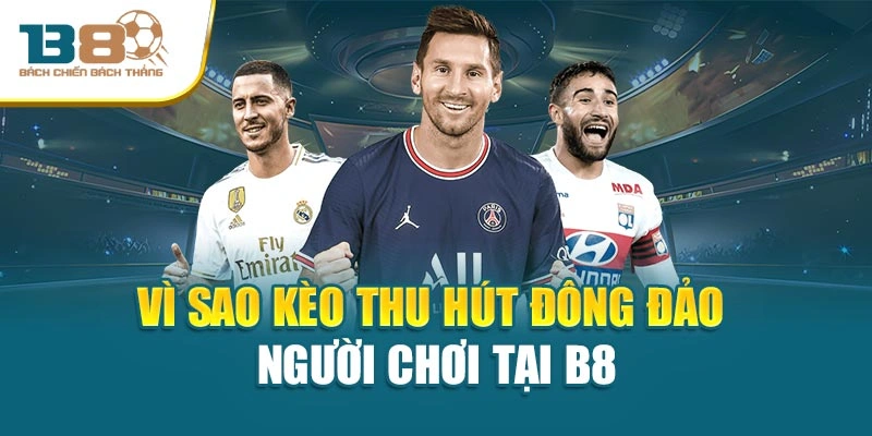 Vì sao kèo thu hút đông đảo người chơi tại B8